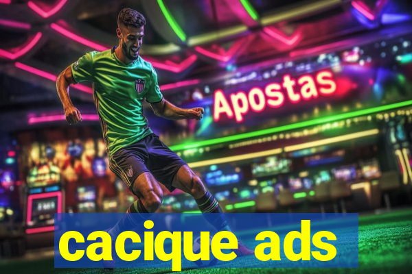 cacique ads